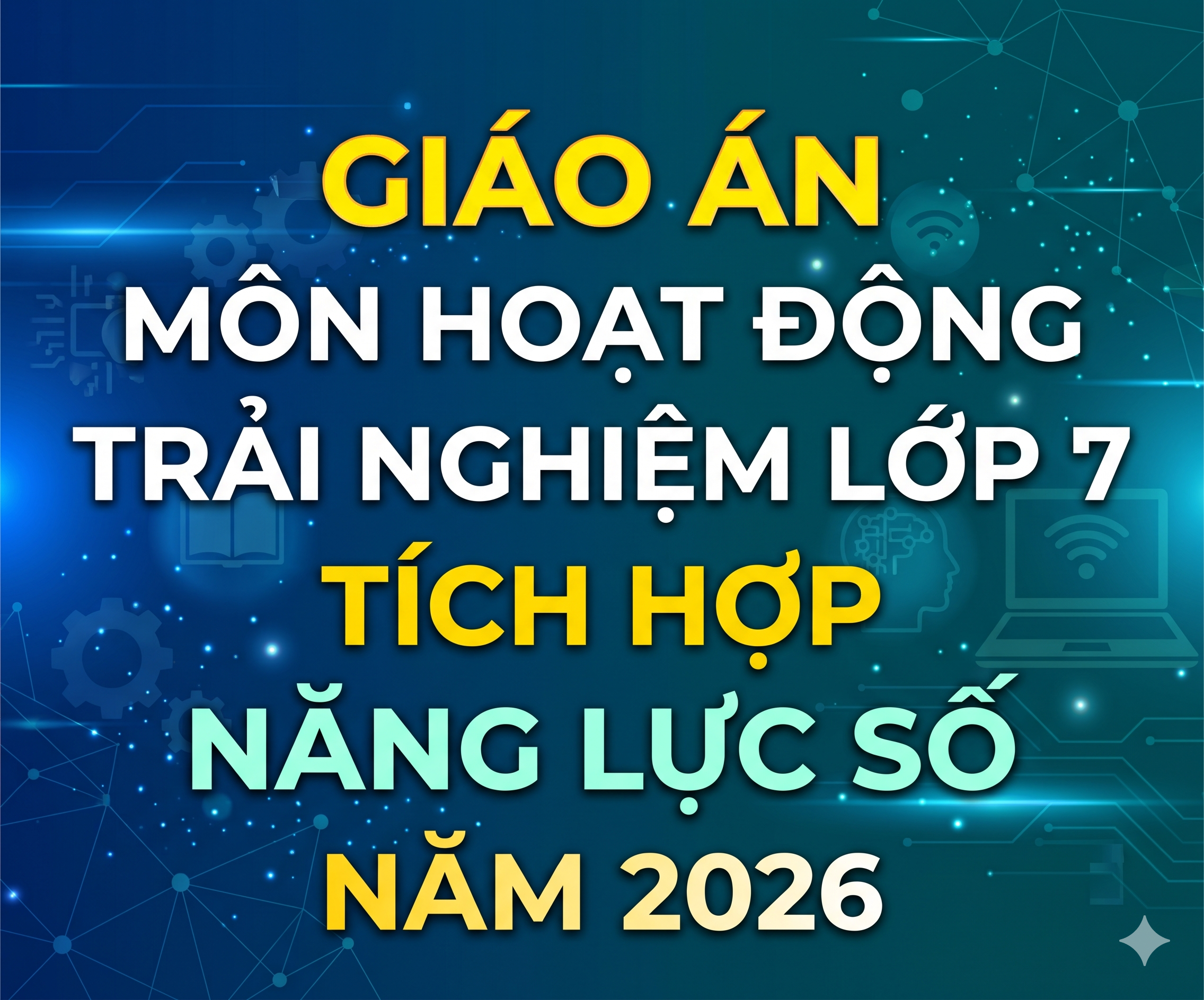 GIÁO ÁN MÔN HOẠT ĐỘNG TRẢI NGHIỆM LỚP 7 TÍCH HỢP NĂNG LỰC SỐ NĂM 2026